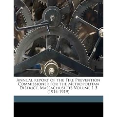 Annual Report of the Fire Prevention Commissioner for the Metropolitan District, Massachusetts Volume 1-5 (1914-1919)