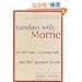 Tuesdays with Morrie: An Old Man, a Young Man, and Life's Greatest Lesson