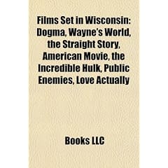 Films Set in Wisconsin (Study Guide): Dogma, Wayne's World, the Straight Story, American Movie, the Incredible Hulk, Public Enemies