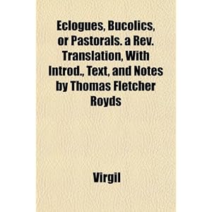 【クリックで詳細表示】Eclogues， Bucolics， or Pastorals. a REV. Translation， with Introd.， Text， and Notes by Thomas Fletcher Royds [ペーパーバック]