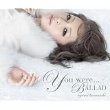 You were... / BALLAD�l�肠��݂ɂ��