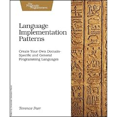 Language Implementation Patterns: Create Your Own Domain-Specific and General Programming Languages (Pragmatic Programmers)