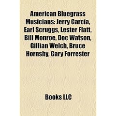 American Bluegrass Musicians: Jerry Garcia, Earl Scruggs, Lester Flatt, Bill Monroe, Doc Watson, Gillian Welch, Bruce Hornsby, Gary Forrester
