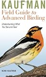 Kaufman Field Guide to Advanced Birding: Understanding What You See and Hear (Kaufman Field Guides)