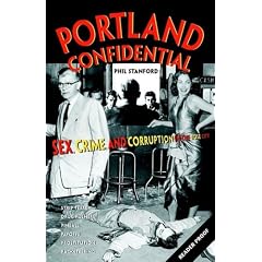Portland Confidential: Sex, Crime, And Corruption In the Rose City