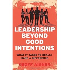 Leadership Beyond Good Intentions: What It Takes to Really Make a Difference