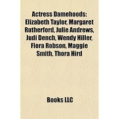 Actress Damehoods: Elizabeth Taylor, Margaret Rutherford, Julie Andrews, Judi Dench, Wendy Hiller, Flora Robson, Maggie Smith, Thora Hird