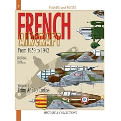 French Aircraft: 1939 - 1942,  Fighters, Bombers, Reconnaissance and Obervation Types, TOME 1: From Amiot to Curtiss (Planes and Pilots)