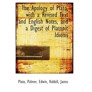 【クリックで詳細表示】The Apology of Plato， with a Revised Text and English Notes， and a Digest of Platonic Idioms