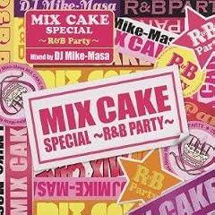MIX CAKE SPECIAL~R&B PARTY~ mixed by DJ Mike-Masa