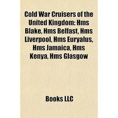 Cold War Cruisers of the United Kingdom: HMS Blake, HMS Belfast, HMS Liverpool, HMS Euryalus, HMS Jamaica, HMS Kenya, HMS Glasgow
