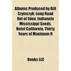Albums Produced by Bill Szymczyk: Long Road Out of Eden, Indianola Mississippi Seeds, Hotel California, Thirty Years of Maximum R&B