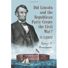 Did Lincoln And The Republican Party Create The Civil War?: An Argument