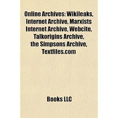 Online Archives: Wikileaks, Internet Archive, Marxists Internet Archive, Webcite, Talkorigins Archive, the Simpsons Archive, Textfiles.
