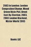 [Book] 2003 in London: London Congestion Charge, Wood Green Ricin Plot, Brent East By-Election, 2003, 2003 London Blackout, Mister World 2003