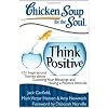 Chicken Soup for the Soul: Think Positive: 101 Inspirational Stories about Counting Your Blessings and Having a Positive Attitude