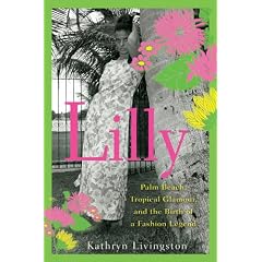 Lilly: Palm Beach, Tropical Glamour, and the Birth of a Fashion Legend