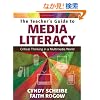 The Teacher�fs Guide to Media Literacy: Critical Thinking in a Multimedia World