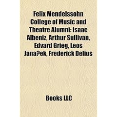 Felix Mendelssohn College of Music and Theatre Alumni: Isaac Albeniz, Arthur Sullivan, Edvard Grieg, Leo Jana Ek, Frederick Delius