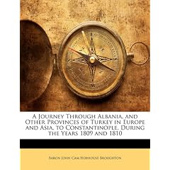 A Journey Through Albania, and Other Provinces of Turkey in Europe and Asia, to Constantinople, During the Years 1809 and 1810
