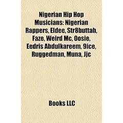 Nigerian Hip Hop Musicians: Nigerian Rappers, Eldee, Str8buttah, Faze, Weird MC, Oosie, Eedris Abdulkareem, 9ice, Ruggedman, Muna, Jjc