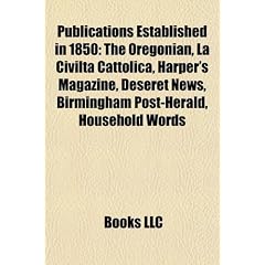 Publications Established in 1850: The Oregonian, La Civilt Cattolica, Harper's Magazine, Deseret News, Birmingham Post-Herald, Household Words