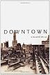 Downtown: Its Rise and Fall, 1880-1950