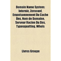 Domain Name System: Internic, Zeroconf, Empoisonnement Du Cache DNS, Nom de Domaine, Serveur Racine Du DNS, Typosquatting, Whois