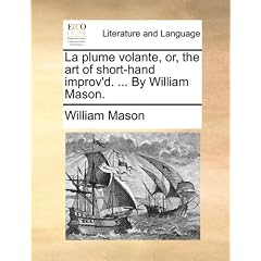 La Plume Volante, Or, the Art of Short-Hand Improv'd. ... by William Mason.