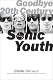 [Book] Goodbye 20th Century: A Biography of Sonic Youth