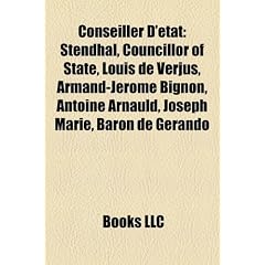 Conseiller D'Etat: Stendhal, Councillor of State, Louis de Verjus, Armand-Jerome Bignon, Antoine Arnauld, Joseph Marie, Baron de Gerando