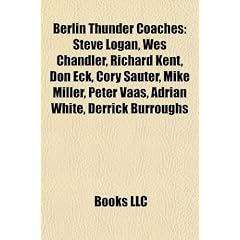 Berlin Thunder Coaches: Steve Logan, Wes Chandler, Richard Kent, Don Eck, Cory Sauter, Mike Miller, Peter Vaas, Adrian White, Derrick Burrough