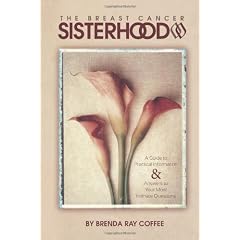 The Breast Cancer Sisterhood: A Guide to Practical Information & Answers to Your Most Intimate Questions