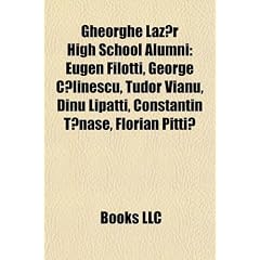 Gheorghe Laz R High School Alumni: Eugen Filotti, George C Linescu, Tudor Vianu, Dinu Lipatti, Constantin T Nase, Florian Pitti