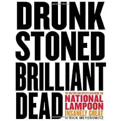Drunk Stoned Brilliant Dead: The Writers and Artists Who Made the National Lampoon Insanely Great