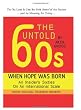 The Untold Sixties: When Hope Was Born, an Insider's Sixties on an International Scale