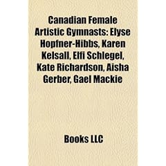 Canadian Female Artistic Gymnasts: Elyse Hopfner-Hibbs, Elfi Schlegel, Karen Kelsall, Kate Richardson, Aisha Gerber, Brittany Rogers