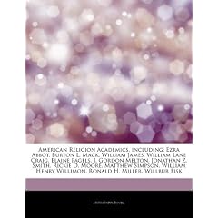 Articles on American Religion Academics, Including: Ezra Abbot, Burton L. Mack, William James, William Lane Craig, Elaine Pagels, J. Gordon Melton, Jo