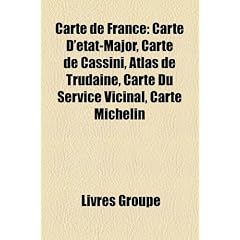 Carte de France: Carte D'Tat-Major, Carte de Cassini, Atlas de Trudaine, Carte Du Service Vicinal, Carte Michelin