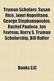 [Book] Truman Scholars: Susan Rice, Janet Napolitano, George Stephanopoulos, Rachel Paulose, Jon Favreau, Harry S. Truman Scholarship, Bill Ha