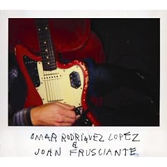 OMAR RODRIGUEZ LOPEZ & JOHN FRUSCIANTE (�I�}�[�E���h���Q�X�E���y�X & �W�����E�t���V�A���e)