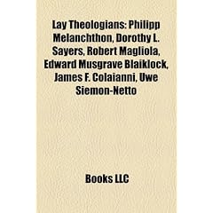 Lay Theologians: Philipp Melanchthon, Dorothy L. Sayers, Robert Magliola, Edward Musgrave Blaiklock, James F. Colaianni, Uwe Siemon-Net