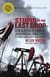 [Book] Stupid to the Last Drop: How Alberta Is Bringing Environmental Armageddon to Canada (And Doesn't Seem to Care)