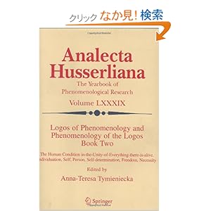 【クリックでお店のこの商品のページへ】Logos of Phenomenology and Phenomenology of The Logos. Book Two: The Human Condition in-the-Unity-of-Everything-there-is-alive Individuation, Self, Person, Self-determination, Freedom, Necessity (Analecta Husserliana): Anna-Teresa Tymieniecka: 洋書