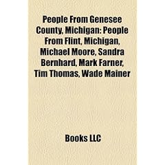 People from Genesee County, Michigan: People from Flint, Michigan, Michael Moore, Sandra Bernhard, Mark Farner, Tim Thomas, Wade Mainer
