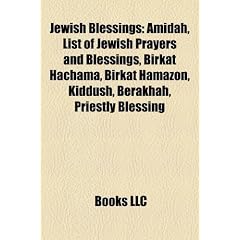 Jewish Blessings: Amidah, List of Jewish Prayers and Blessings, Birkat Hachama, Birkat Hamazon, Kiddush, Berakhah, Priestly Blessing