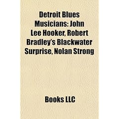 Detroit Blues Musicians: John Lee Hooker, Robert Bradley's Blackwater Surprise, Nolan Strong