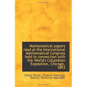 【クリックで詳細表示】Mathematical papers read at the International Mathematical Congress held in connection with the Worl： Oskar Bolza， Eliakim Hastings Moore， Heinrich Maschke： 洋書