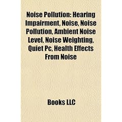 Noise Pollution: Hearing Impairment, Noise, Ambient Noise Level, Noise Weighting, Quiet PC, Health Effects from Noise, Sound Level Mete