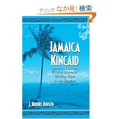 Jamaica Kincaid: Writing Memory, Writing Back to the Mother